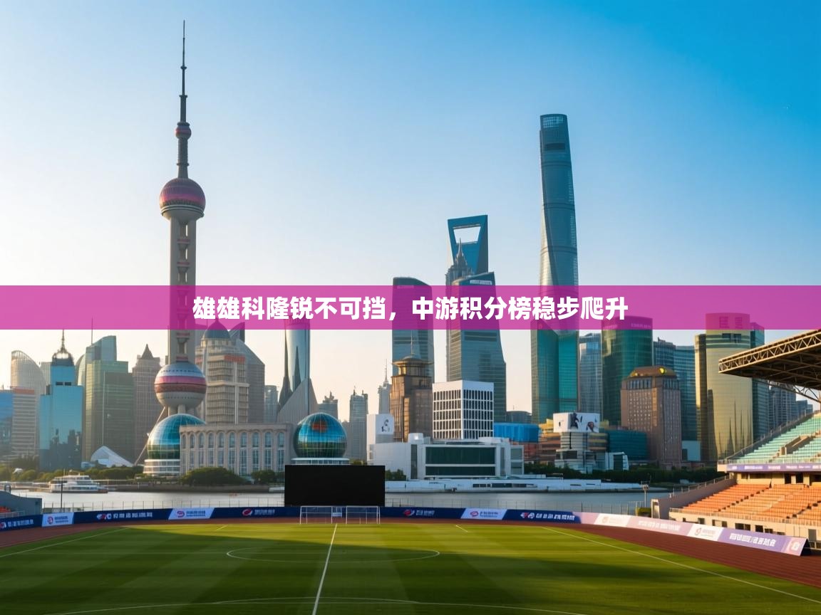 雄雄科隆锐不可挡，中游积分榜稳步爬升  第2张