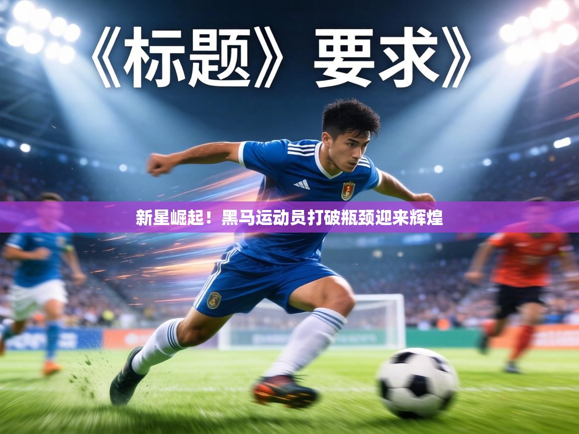 新星崛起！黑马运动员打破瓶颈迎来辉煌  第2张